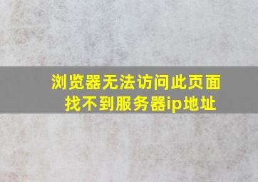 浏览器无法访问此页面 找不到服务器ip地址